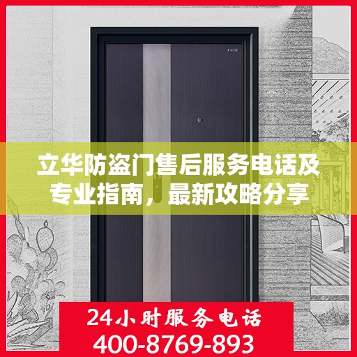 立华防盗门售后服务电话及专业指南，最新攻略分享