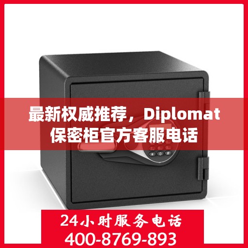最新权威推荐，Diplomat保密柜官方客服电话