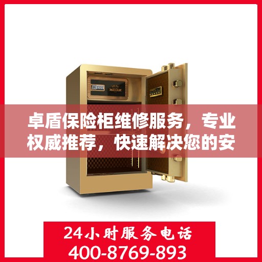 卓盾保险柜维修服务，专业权威推荐，快速解决您的安全存储问题