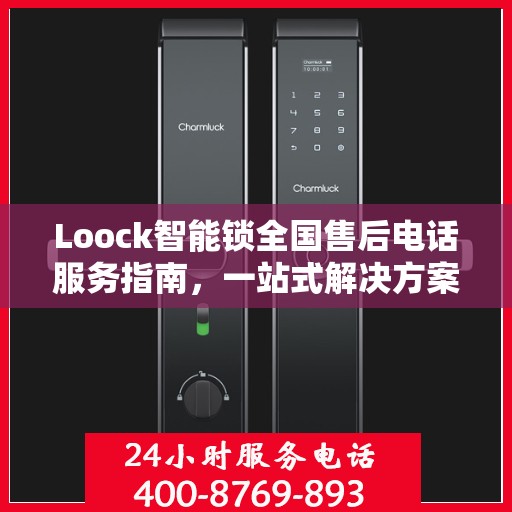 Loock智能锁全国售后电话服务指南，一站式解决方案全攻略
