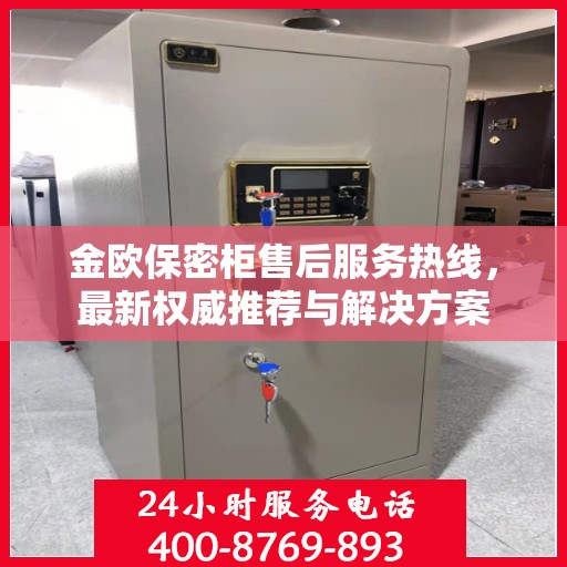 金欧保密柜售后服务热线，最新权威推荐与解决方案