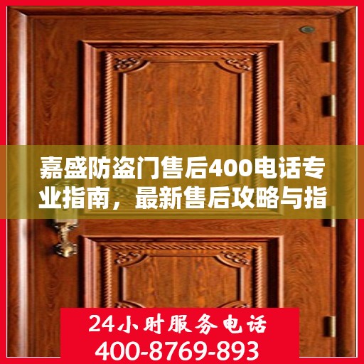 嘉盛防盗门售后400电话专业指南，最新售后攻略与指南