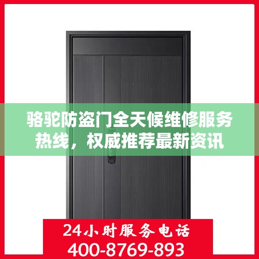 骆驼防盗门全天候维修服务热线，权威推荐最新资讯