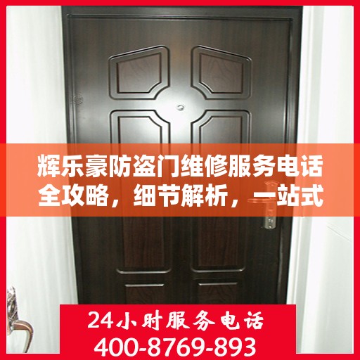 辉乐豪防盗门维修服务电话全攻略，细节解析，一站式解决您的维修需求
