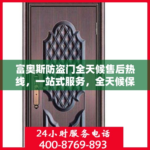 富奥斯防盗门全天候售后热线，一站式服务，全天候保障