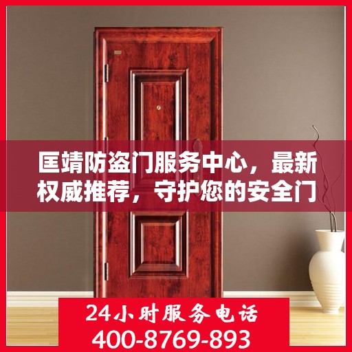 匡靖防盗门服务中心，最新权威推荐，守护您的安全门户