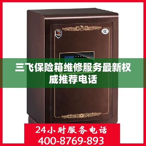 三飞保险箱维修服务最新权威推荐电话