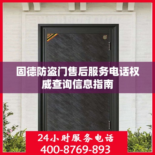 固德防盗门售后服务电话权威查询信息指南
