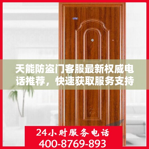 天能防盗门客服最新权威电话推荐，快速获取服务支持！