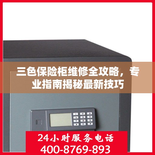 三色保险柜维修全攻略，专业指南揭秘最新技巧