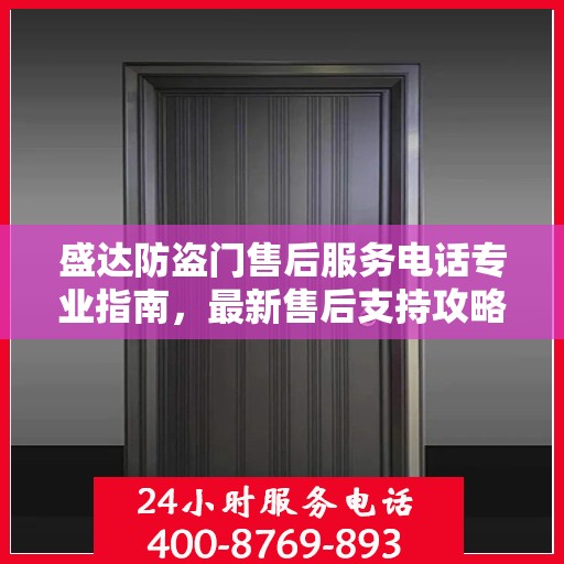 盛达防盗门售后服务电话专业指南，最新售后支持攻略与联系方式