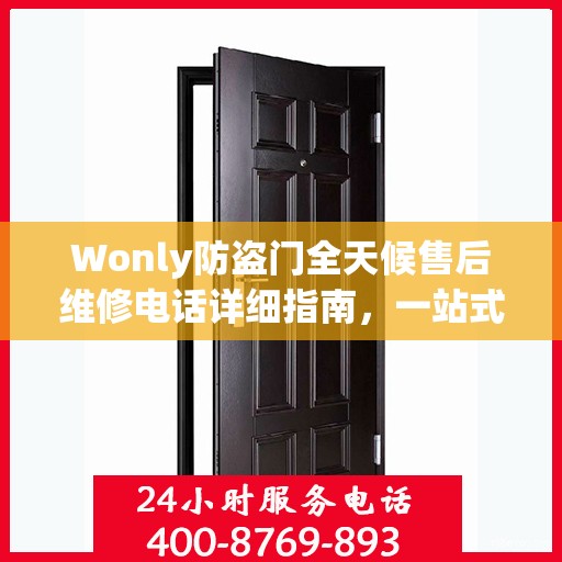 Wonly防盗门全天候售后维修电话详细指南，一站式解决方案与全面攻略