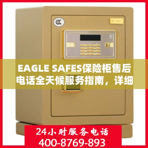 EAGLE SAFES保险柜售后电话全天候服务指南，详细售后攻略与售后保障解析