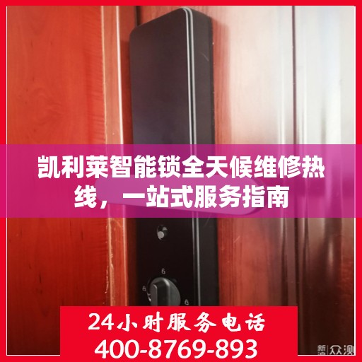 凯利莱智能锁全天候维修热线，一站式服务指南