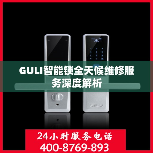 GULI智能锁全天候维修服务深度解析