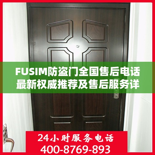 FUSIM防盗门全国售后电话最新权威推荐及售后服务详解