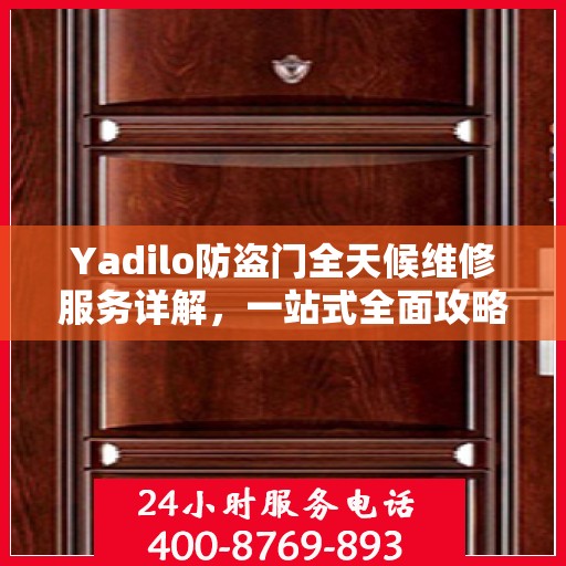 Yadilo防盗门全天候维修服务详解，一站式全面攻略