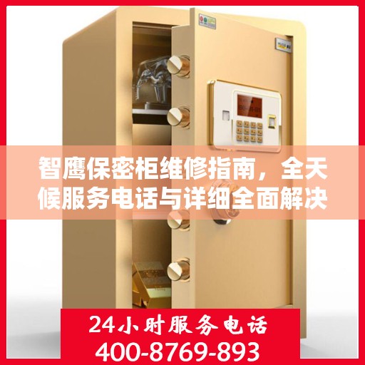 智鹰保密柜维修指南，全天候服务电话与详细全面解决方案