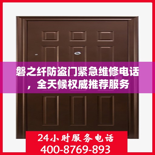 磐之纤防盗门紧急维修电话，全天候权威推荐服务