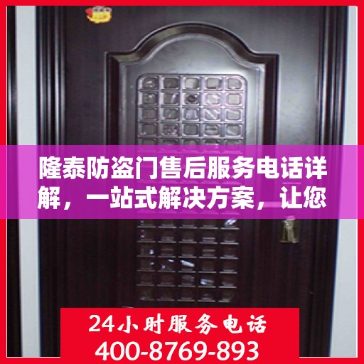 隆泰防盗门售后服务电话详解，一站式解决方案，让您轻松了解售后支持！