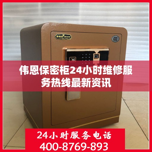 伟恩保密柜24小时维修服务热线最新资讯