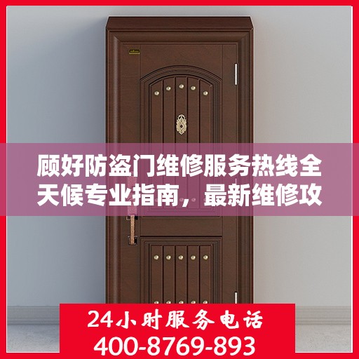 顾好防盗门维修服务热线全天候专业指南，最新维修攻略与电话服务