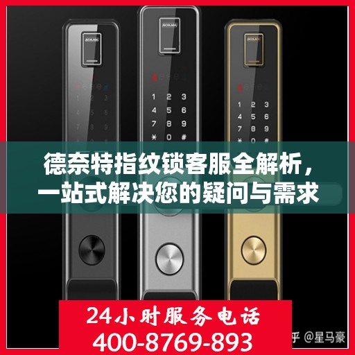 德奈特指纹锁客服全解析，一站式解决您的疑问与需求