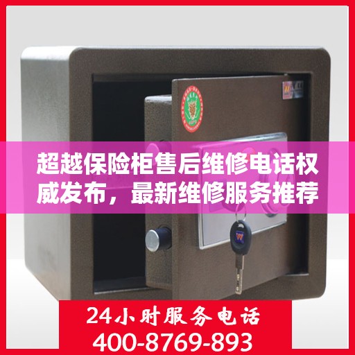 超越保险柜售后维修电话权威发布，最新维修服务推荐热线