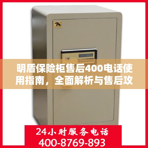 明盾保险柜售后400电话使用指南，全面解析与售后攻略