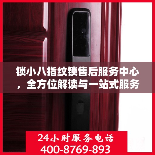 锁小八指纹锁售后服务中心，全方位解读与一站式服务体验