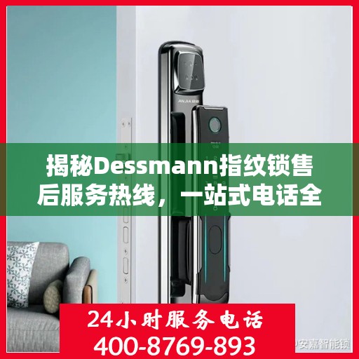揭秘Dessmann指纹锁售后服务热线，一站式电话全攻略