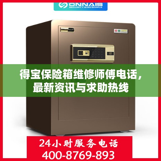 得宝保险箱维修师傅电话，最新资讯与求助热线