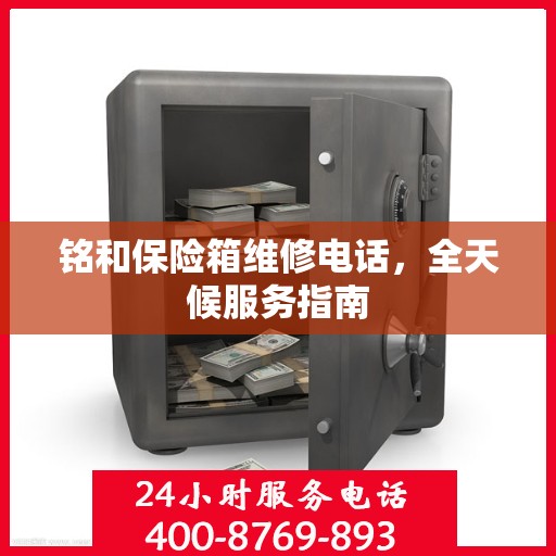 铭和保险箱维修电话，全天候服务指南
