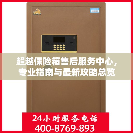 超越保险箱售后服务中心，专业指南与最新攻略总览