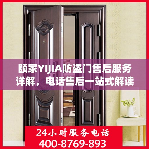 颐家YIJIA防盗门售后服务详解，电话售后一站式解读