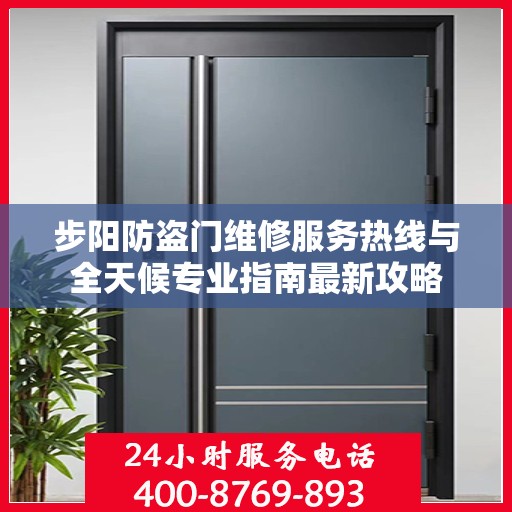 步阳防盗门维修服务热线与全天候专业指南最新攻略