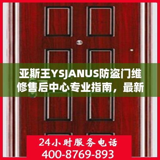 亚斯王YSJANUS防盗门维修售后中心专业指南，最新维修攻略与保障服务介绍
