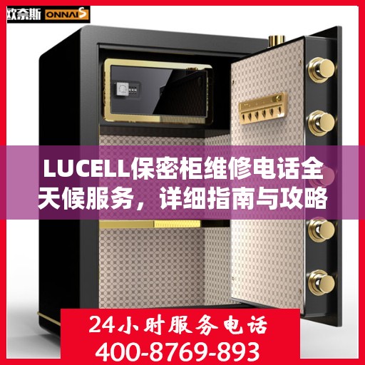 LUCELL保密柜维修电话全天候服务，详细指南与攻略