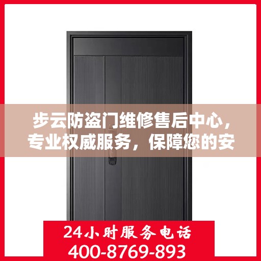 步云防盗门维修售后中心，专业权威服务，保障您的安全门户无忧