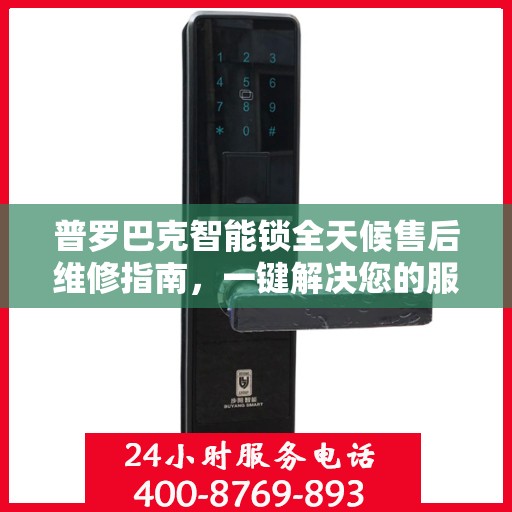 普罗巴克智能锁全天候售后维修指南，一键解决您的服务需求