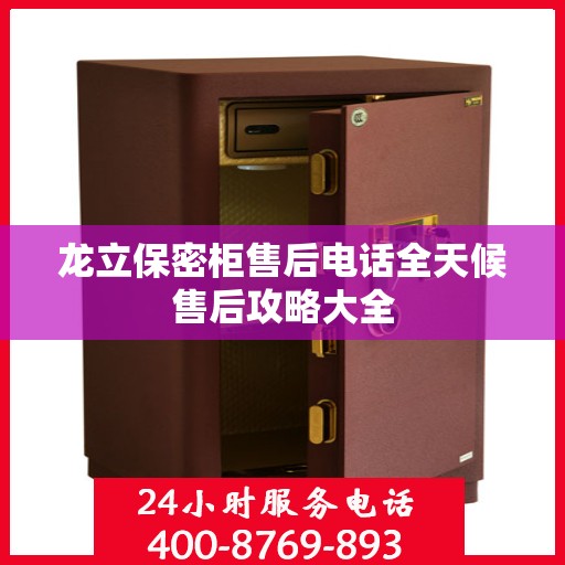 龙立保密柜售后电话全天候售后攻略大全