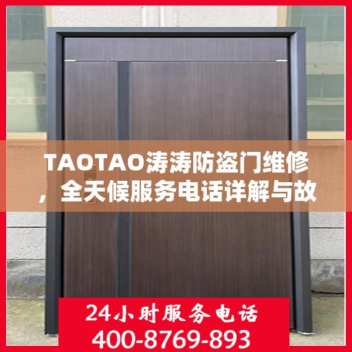 TAOTAO涛涛防盗门维修，全天候服务电话详解与故障排除指南