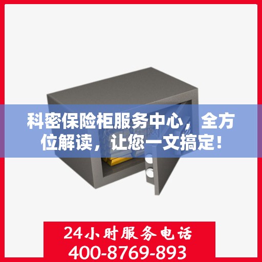 科密保险柜服务中心，全方位解读，让您一文搞定！