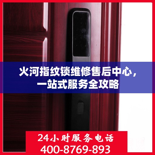 火河指纹锁维修售后中心，一站式服务全攻略