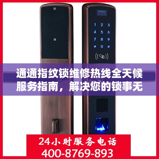 通通指纹锁维修热线全天候服务指南，解决您的锁事无忧