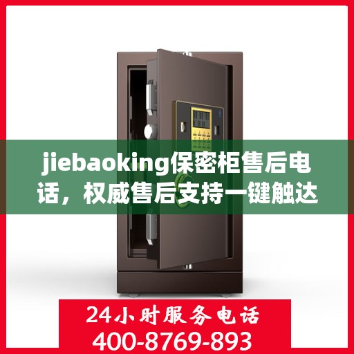 jiebaoking保密柜售后电话，权威售后支持一键触达