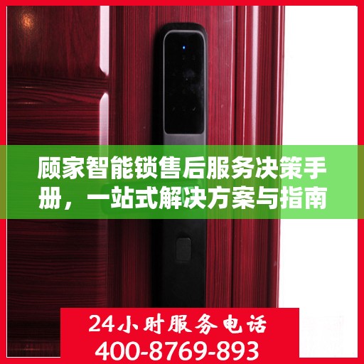 顾家智能锁售后服务决策手册，一站式解决方案与指南