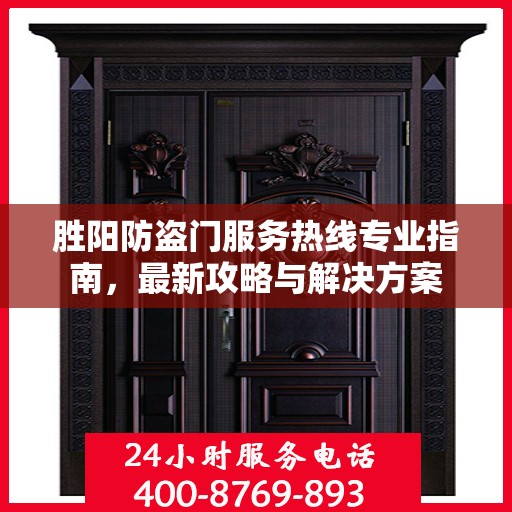 胜阳防盗门服务热线专业指南，最新攻略与解决方案