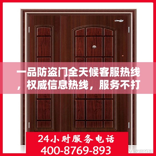 一品防盗门全天候客服热线，权威信息热线，服务不打烊