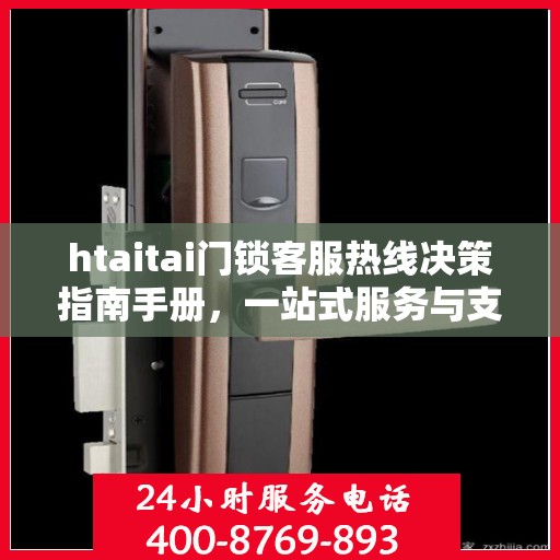 htaitai门锁客服热线决策指南手册，一站式服务与支持解决方案